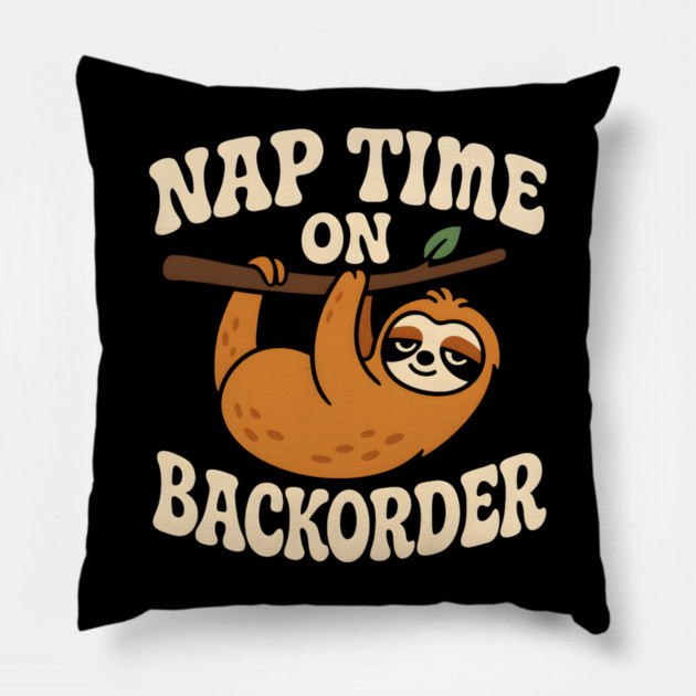 Nap Time On Backorder Funny Sloth Lazy Humor Graphic Pillow by MakerMind8.2