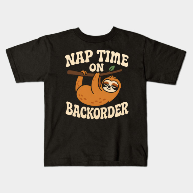 Nap Time On Backorder Funny Sloth Lazy Humor Graphic Kids T-Shirt by MakerMind8.2