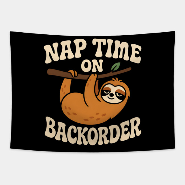 Nap Time On Backorder Funny Sloth Lazy Humor Graphic Tapestry by MakerMind8.2