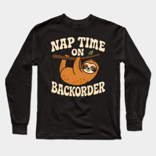 Nap Time On Backorder Funny Sloth Lazy Humor Graphic Long Sleeve T-Shirt