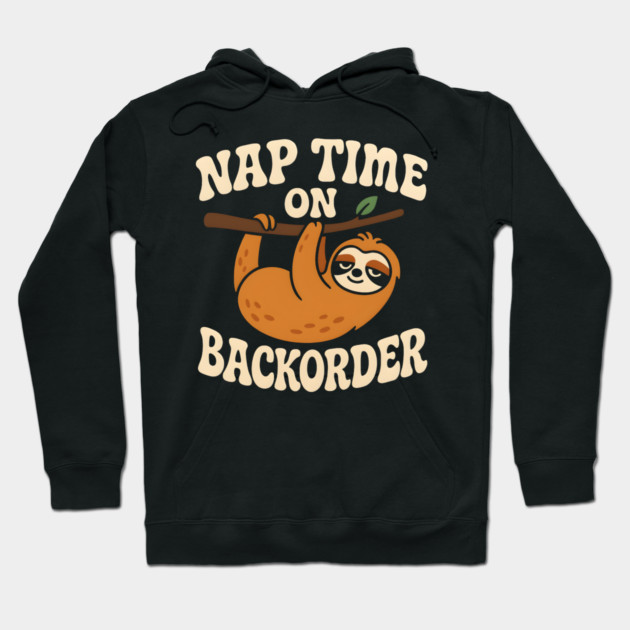 Nap Time On Backorder Funny Sloth Lazy Humor Graphic Hoodie by MakerMind8.2