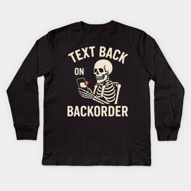 Text Back On Backorder Funny Skeleton Phone Humor Graphic Kids Long Sleeve T-Shirt by MakerMind8.2