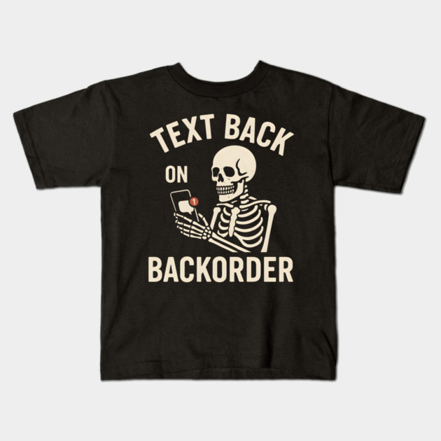 Text Back On Backorder Funny Skeleton Phone Humor Graphic Kids T-Shirt by MakerMind8.2
