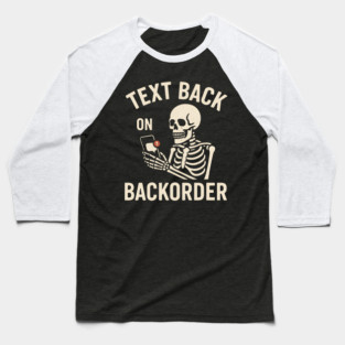 Text Back On Backorder Funny Skeleton Phone Humor Graphic Baseball T-Shirt