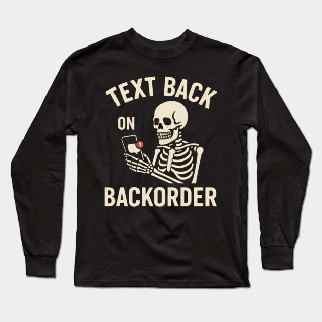 Text Back On Backorder Funny Skeleton Phone Humor Graphic Long Sleeve T-Shirt by MakerMind8.2