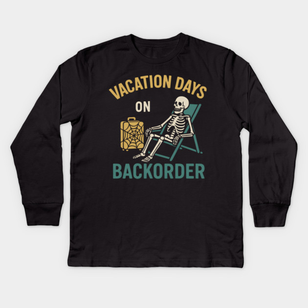 Vacation Days On Backorder Funny Skeleton Travel Graphic Kids Long Sleeve T-Shirt by MakerMind8.2