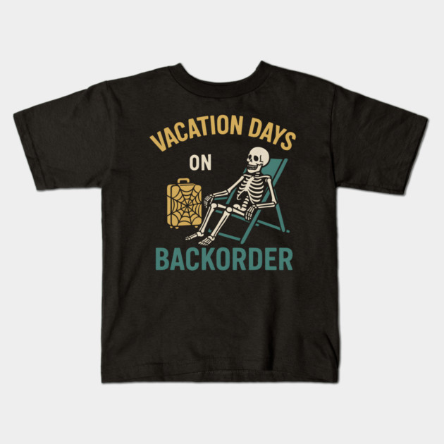 Vacation Days On Backorder Funny Skeleton Travel Graphic Kids T-Shirt by MakerMind8.2