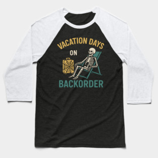 Vacation Days On Backorder Funny Skeleton Travel Graphic Baseball T-Shirt