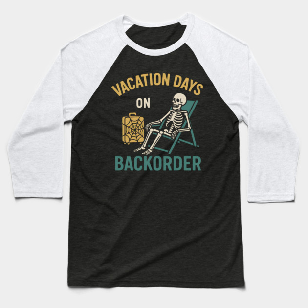 Vacation Days On Backorder Funny Skeleton Travel Graphic Baseball T-Shirt by MakerMind8.2