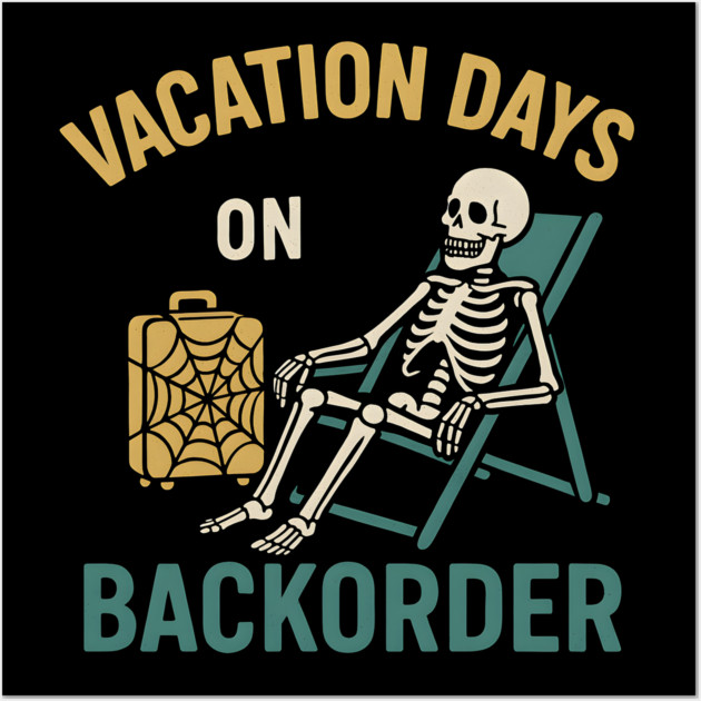 Vacation Days On Backorder Funny Skeleton Travel Graphic Wall Art by MakerMind8.2