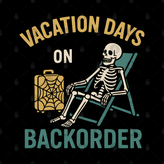 Vacation Days On Backorder Funny Skeleton Travel Graphic by MakerMind8.2