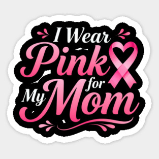 I Wear Pink For My Mom - Breast Cancer Awareness Family Support Sticker