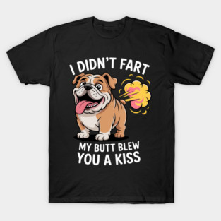 I Didn't Fart My Butt Blew You A Kiss Funny T-Shirt