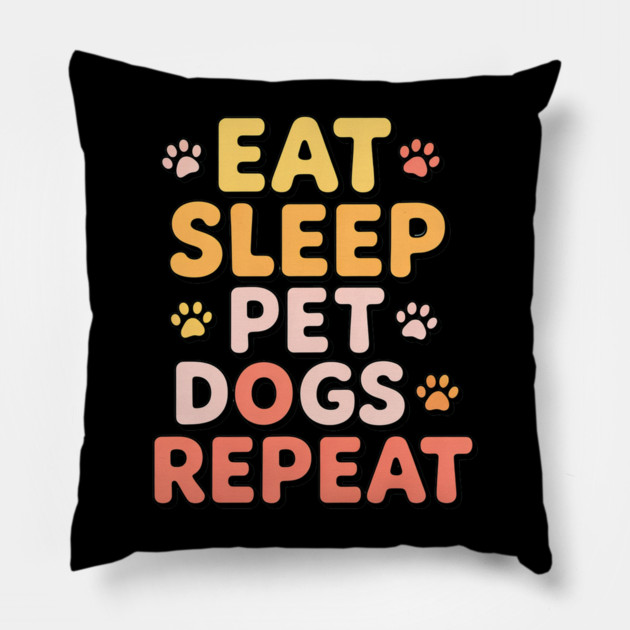 Eat Sleep Pet Dogs Repeat – Funny Dog Lover Typography Pillow by IamActiveDog