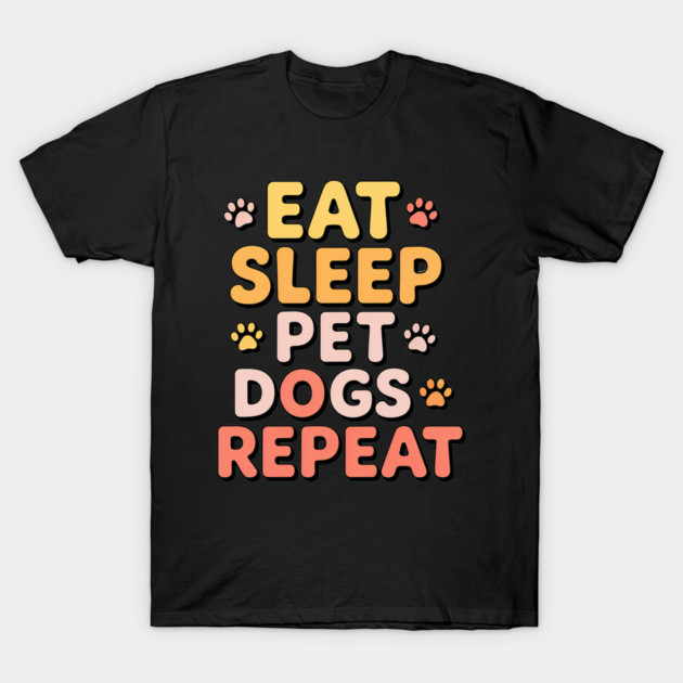 Eat Sleep Pet Dogs Repeat – Funny Dog Lover Typography T-Shirt by IamActiveDog
