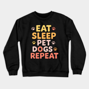 Eat Sleep Pet Dogs Repeat – Funny Dog Lover Typography Crewneck Sweatshirt