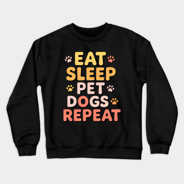Eat Sleep Pet Dogs Repeat – Funny Dog Lover Typography Crewneck Sweatshirt by IamActiveDog