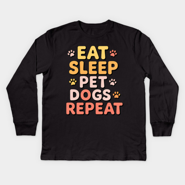 Eat Sleep Pet Dogs Repeat – Funny Dog Lover Typography Kids Long Sleeve T-Shirt by IamActiveDog