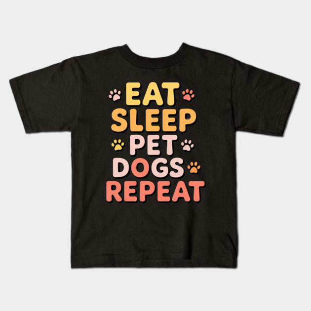 Eat Sleep Pet Dogs Repeat – Funny Dog Lover Typography Kids T-Shirt by IamActiveDog