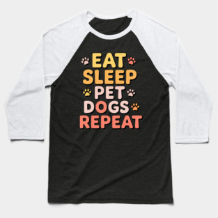 Eat Sleep Pet Dogs Repeat – Funny Dog Lover Typography Baseball T-Shirt