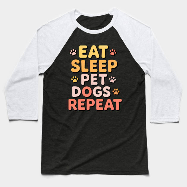 Eat Sleep Pet Dogs Repeat – Funny Dog Lover Typography Baseball T-Shirt by IamActiveDog
