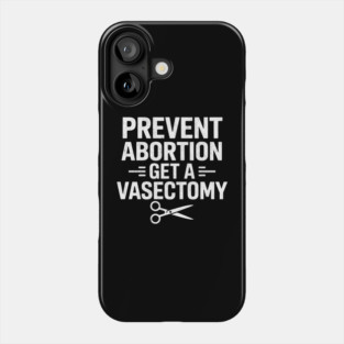 Prevent Abortion Get A Vasectomy Phone Case