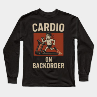 Cardio On Backorder Funny Gym Fitness Quote Graphic Long Sleeve T-Shirt