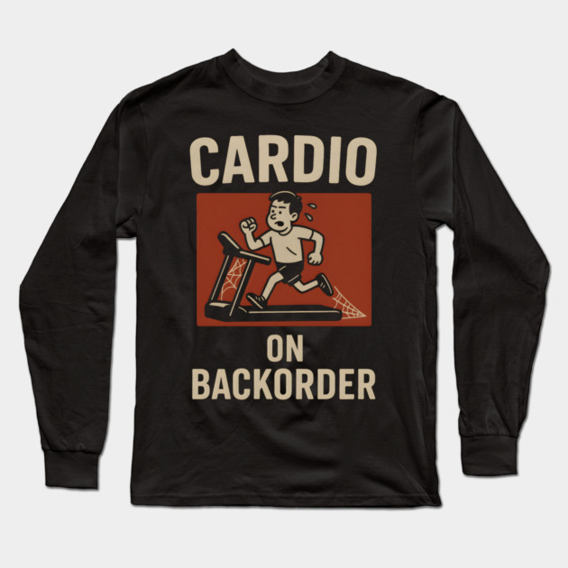 Cardio On Backorder Funny Gym Fitness Quote Graphic Long Sleeve T-Shirt by MakerMind8.2