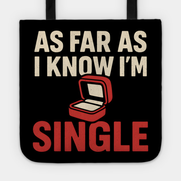 As Far As I Know I’m Single Tote by MakerMind8.2