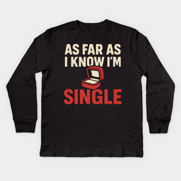 As Far As I Know I’m Single Kids Long Sleeve T-Shirt by MakerMind8.2