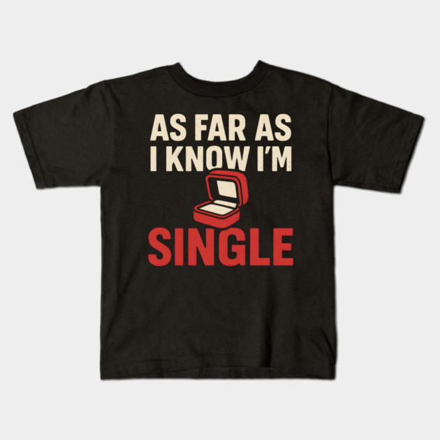 As Far As I Know I’m Single Kids T-Shirt by MakerMind8.2
