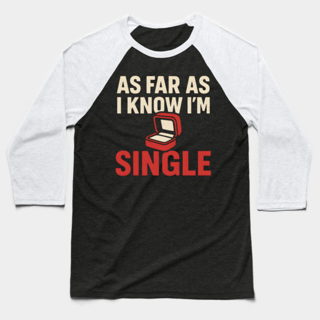 As Far As I Know I’m Single Baseball T-Shirt by MakerMind8.2