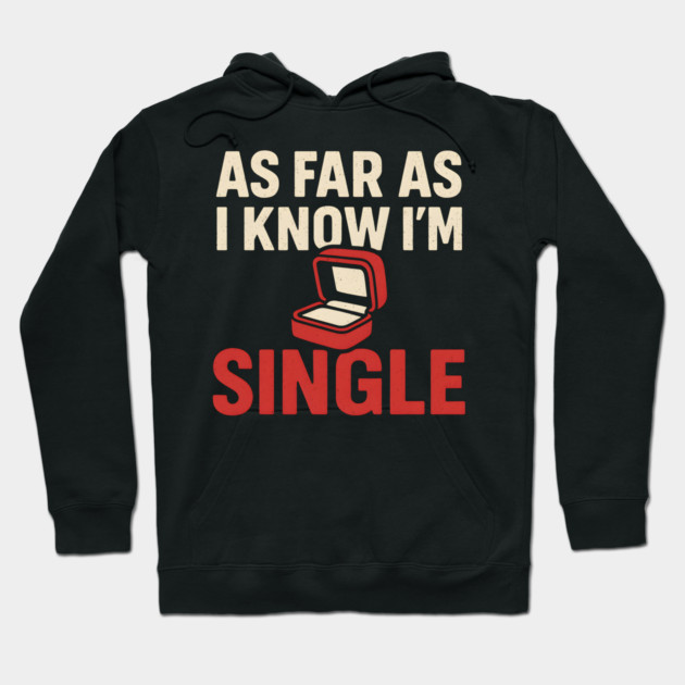 As Far As I Know I’m Single Hoodie by MakerMind8.2