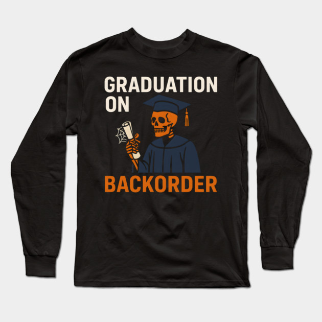 Graduation On Backorder Funny Student College Quote Graphic Long Sleeve T-Shirt by MakerMind8.2