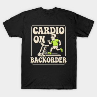 Cardio On Backorder Funny Gym Fitness Quote Graphic T-Shirt