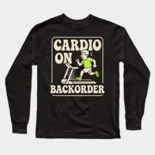 Cardio On Backorder Funny Gym Fitness Quote Graphic Long Sleeve T-Shirt