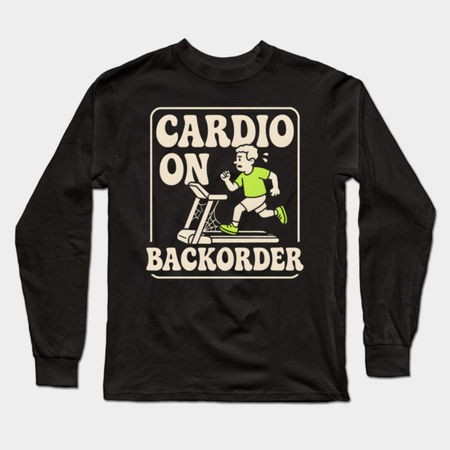 Cardio On Backorder Funny Gym Fitness Quote Graphic Long Sleeve T-Shirt by MakerMind8.2