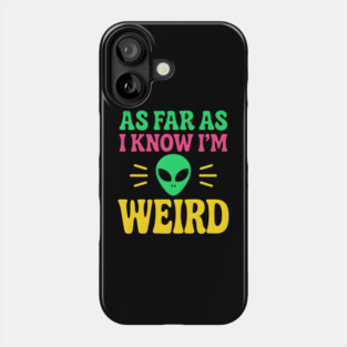 As Far As I Know I’m Weird Alien Humor Quote Graphic Phone Case