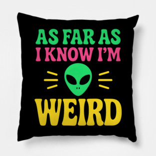 As Far As I Know I’m Weird Alien Humor Quote Graphic Pillow