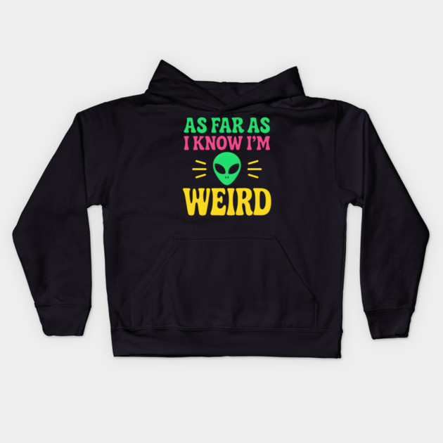 As Far As I Know I’m Weird Alien Humor Quote Graphic Kids Hoodie by MakerMind8.2