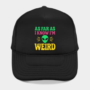 As Far As I Know I’m Weird Alien Humor Quote Graphic Hat
