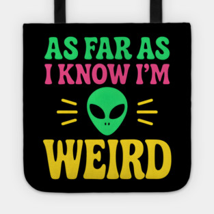As Far As I Know I’m Weird Alien Humor Quote Graphic Tote