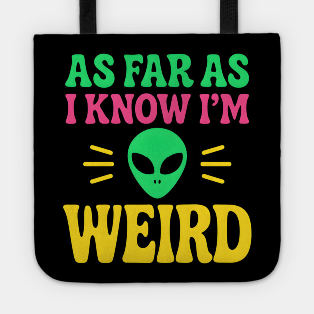 As Far As I Know I’m Weird Alien Humor Quote Graphic Tote by MakerMind8.2