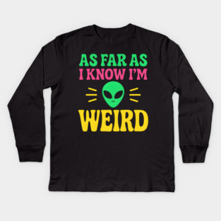 As Far As I Know I’m Weird Alien Humor Quote Graphic Kids Long Sleeve T-Shirt
