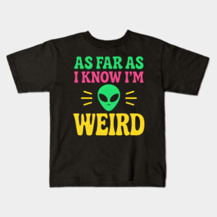 As Far As I Know I’m Weird Alien Humor Quote Graphic Kids T-Shirt