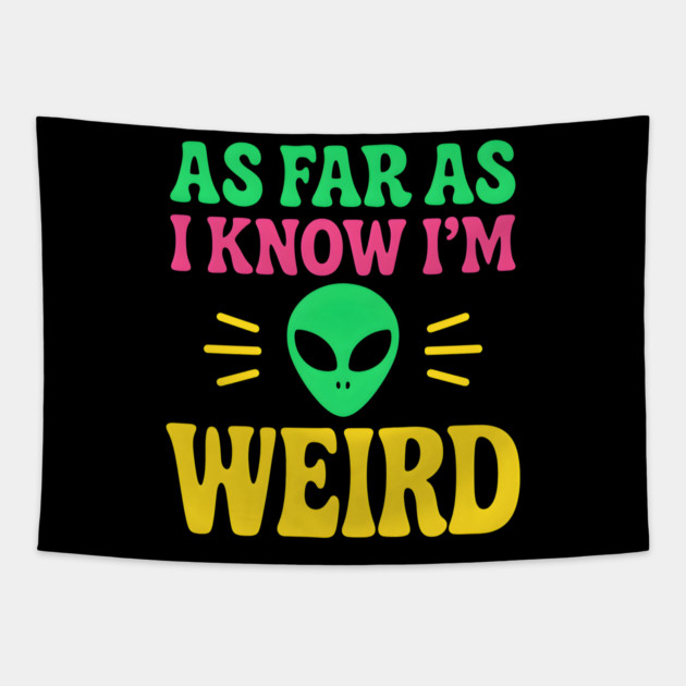 As Far As I Know I’m Weird Alien Humor Quote Graphic Tapestry by MakerMind8.2