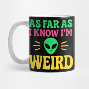 As Far As I Know I’m Weird Alien Humor Quote Graphic Mug