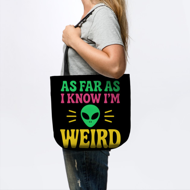 As Far As I Know I’m Weird Alien Humor Quote Graphic by MakerMind8.2
