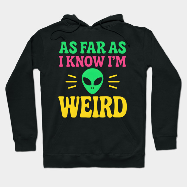 As Far As I Know I’m Weird Alien Humor Quote Graphic Hoodie by MakerMind8.2