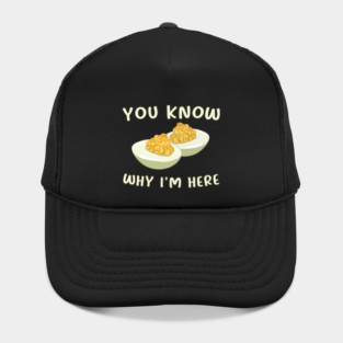 Deviled Eggs You Know Why I'm Here Hat